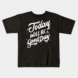 Today Will Be A Good Day Kids T-Shirt